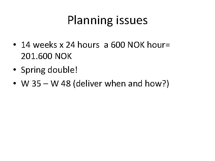 Planning issues • 14 weeks x 24 hours a 600 NOK hour= 201. 600