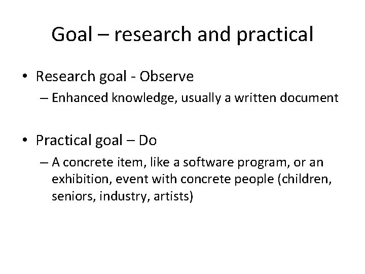 Goal – research and practical • Research goal - Observe – Enhanced knowledge, usually