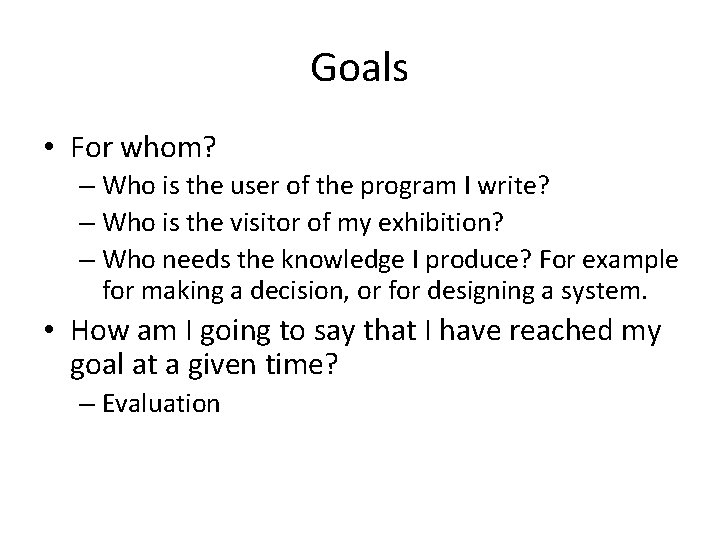 Goals • For whom? – Who is the user of the program I write?