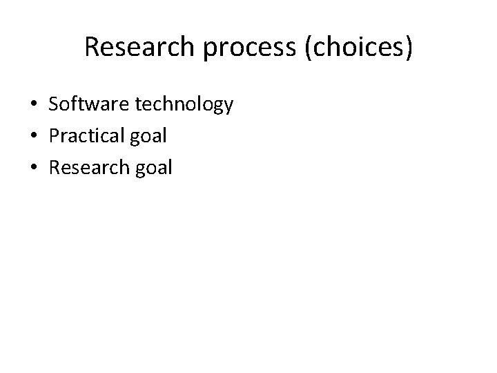 Research process (choices) • Software technology • Practical goal • Research goal 