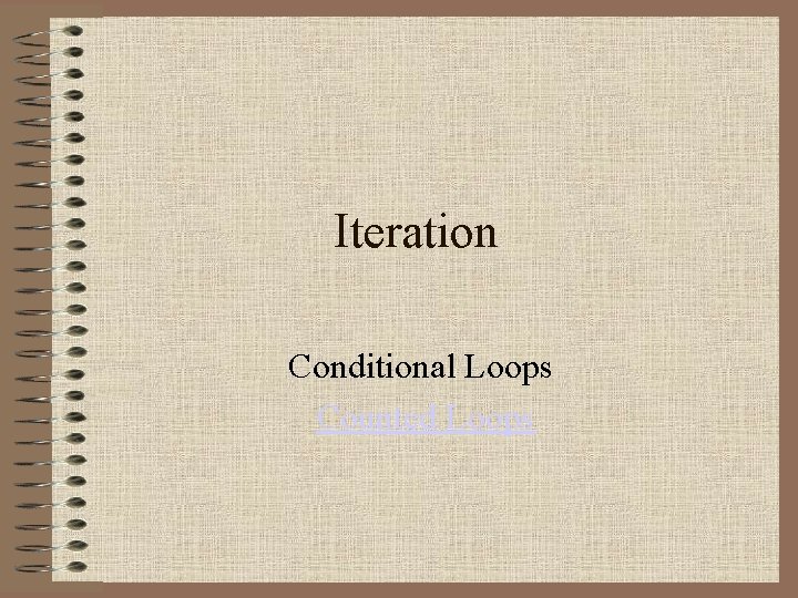 Iteration Conditional Loops Counted Loops 