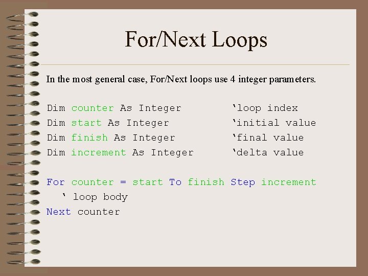 For/Next Loops In the most general case, For/Next loops use 4 integer parameters. Dim