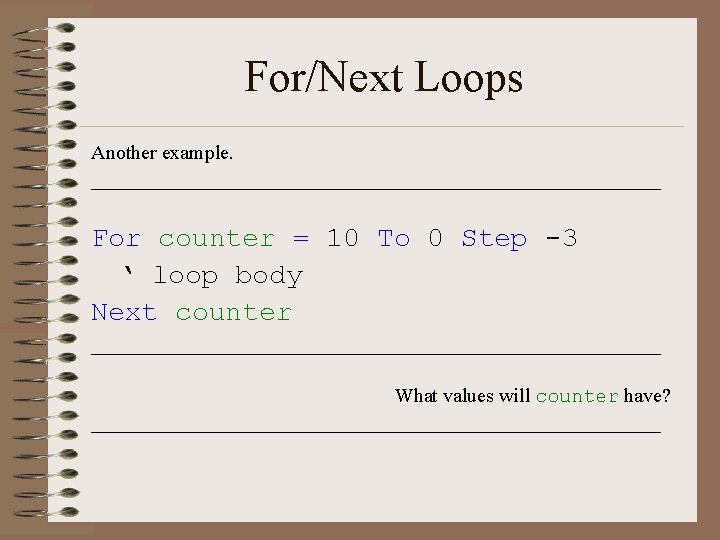 For/Next Loops Another example. _____________________________ For counter = 10 To 0 Step -3 ‘