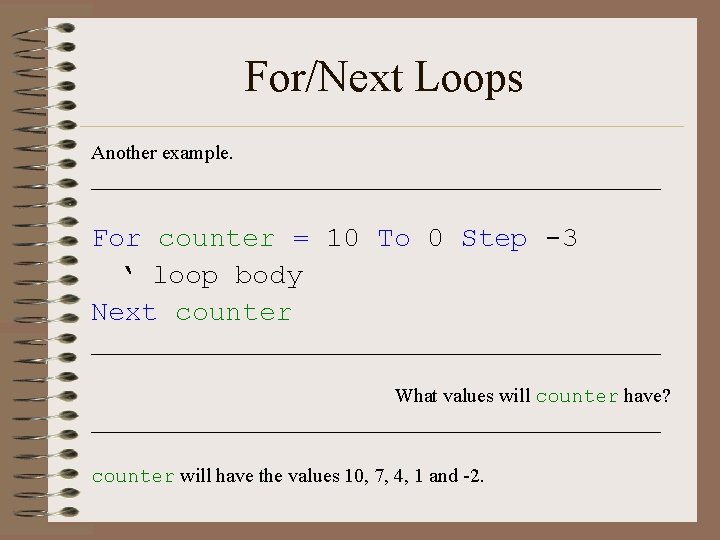 For/Next Loops Another example. _____________________________ For counter = 10 To 0 Step -3 ‘