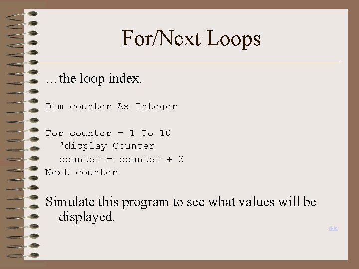 For/Next Loops …the loop index. Dim counter As Integer For counter = 1 To