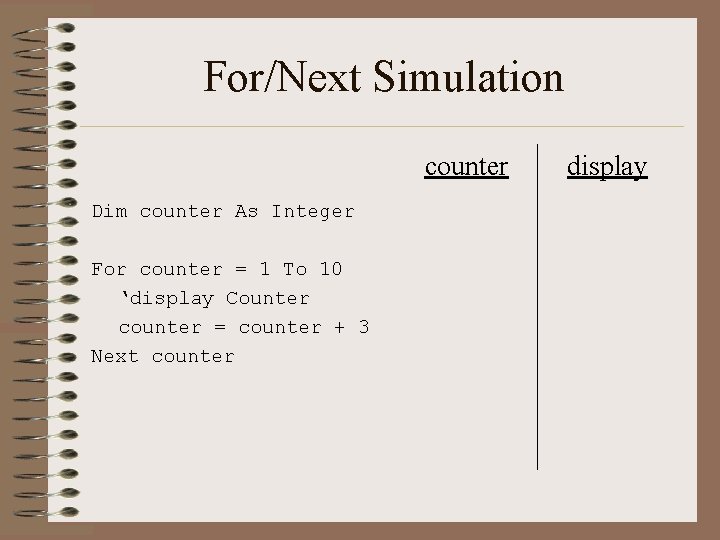 For/Next Simulation counter Dim counter As Integer For counter = 1 To 10 ‘display