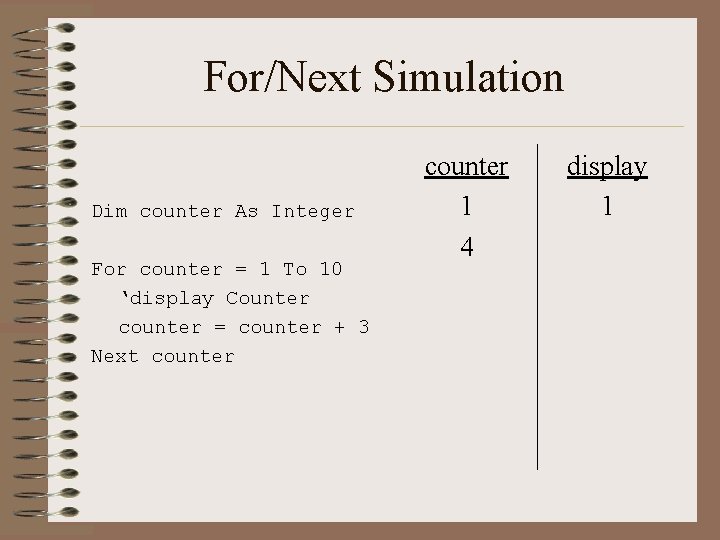 For/Next Simulation Dim counter As Integer For counter = 1 To 10 ‘display Counter