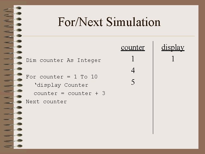 For/Next Simulation Dim counter As Integer For counter = 1 To 10 ‘display Counter