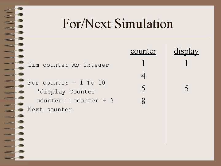 For/Next Simulation Dim counter As Integer For counter = 1 To 10 ‘display Counter