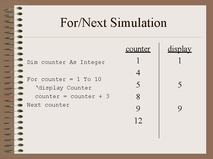 For/Next Simulation Dim counter As Integer For counter = 1 To 10 ‘display Counter