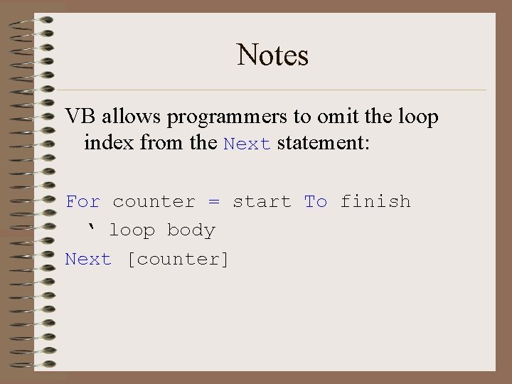 Notes VB allows programmers to omit the loop index from the Next statement: For