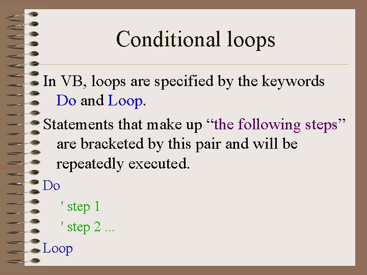 Conditional loops In VB, loops are specified by the keywords Do and Loop. Statements