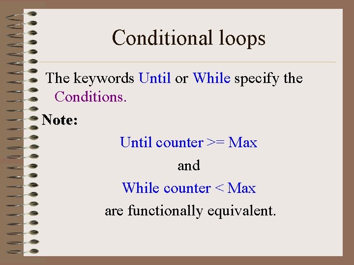 Conditional loops The keywords Until or While specify the Conditions. Note: Until counter >=