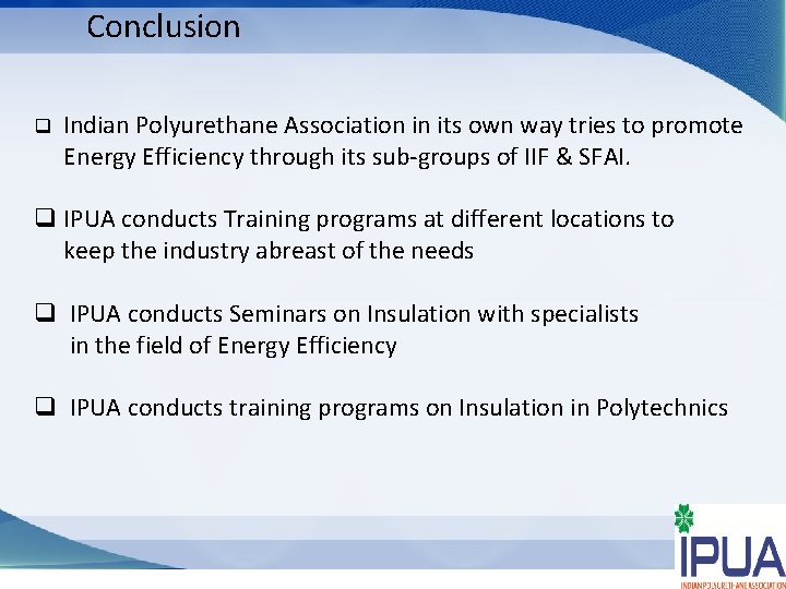Conclusion q Indian Polyurethane Association in its own way tries to promote Energy Efficiency