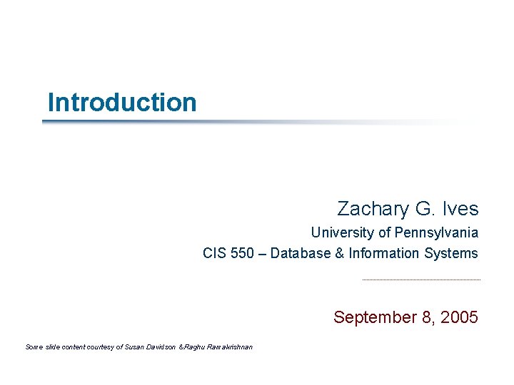 Introduction Zachary G. Ives University of Pennsylvania CIS 550 – Database & Information Systems