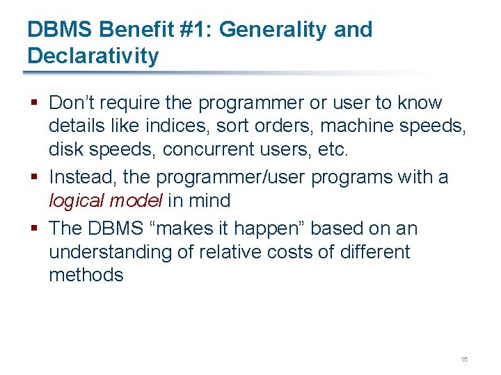 DBMS Benefit #1: Generality and Declarativity § Don’t require the programmer or user to