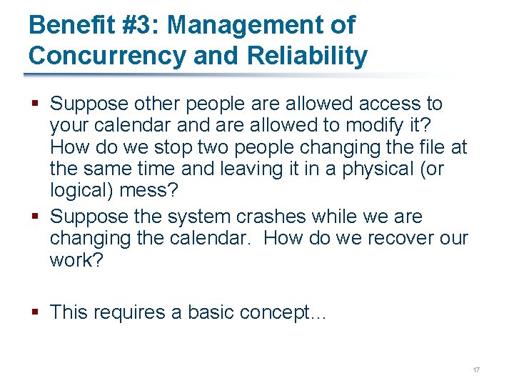 Benefit #3: Management of Concurrency and Reliability § Suppose other people are allowed access