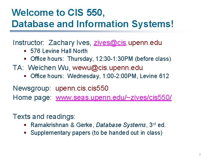 Welcome to CIS 550, Database and Information Systems! Instructor: Zachary Ives, zives@cis. upenn. edu