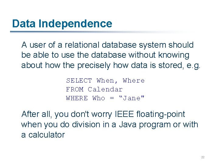 Data Independence A user of a relational database system should be able to use