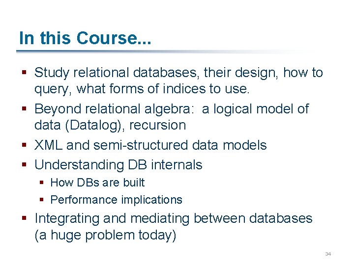 In this Course. . . § Study relational databases, their design, how to query,