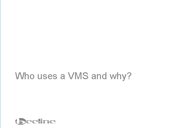 Who uses a VMS and why? 