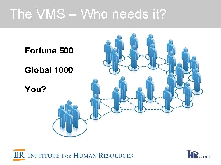 The VMS – Who needs it? Fortune 500 Global 1000 You? 