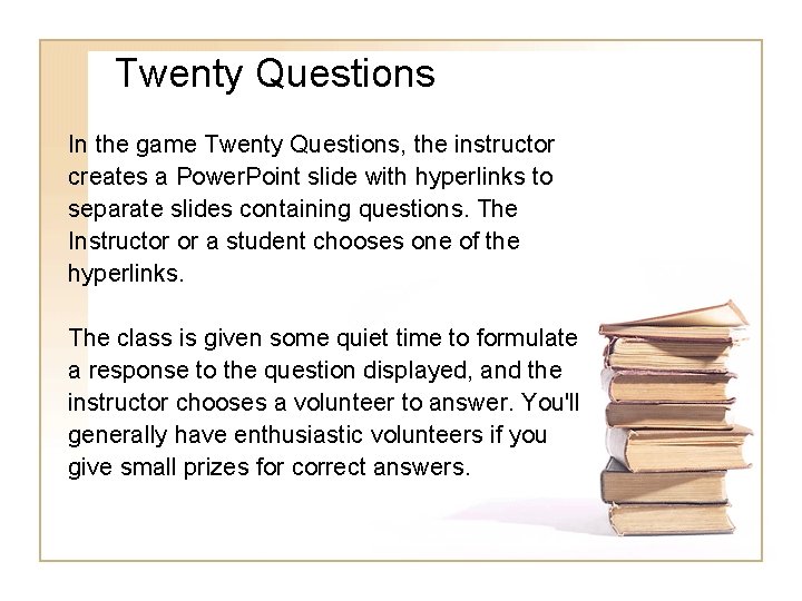 Twenty Questions In the game Twenty Questions, the instructor creates a Power. Point slide