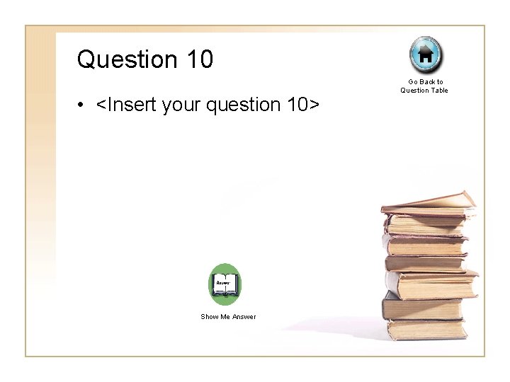 Question 10 • <Insert your question 10> Show Me Answer Go Back to Question