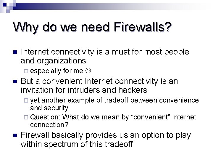 Why do we need Firewalls? n Internet connectivity is a must for most people Why do we need Firewalls? n Internet connectivity is a must for most people
