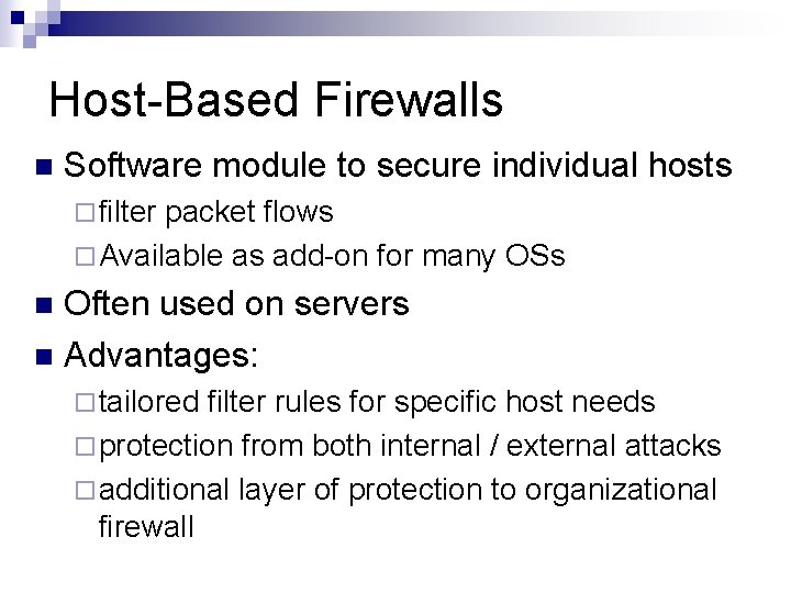 Host-Based Firewalls n Software module to secure individual hosts ¨ filter packet flows ¨ Host-Based Firewalls n Software module to secure individual hosts ¨ filter packet flows ¨