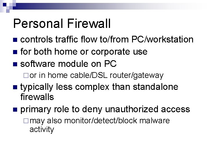 Personal Firewall controls traffic flow to/from PC/workstation n for both home or corporate use Personal Firewall controls traffic flow to/from PC/workstation n for both home or corporate use