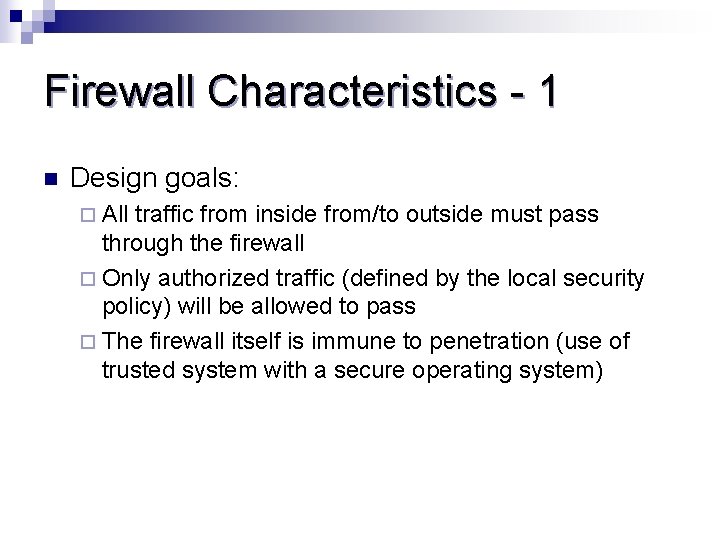 Firewall Characteristics - 1 n Design goals: ¨ All traffic from inside from/to outside Firewall Characteristics - 1 n Design goals: ¨ All traffic from inside from/to outside