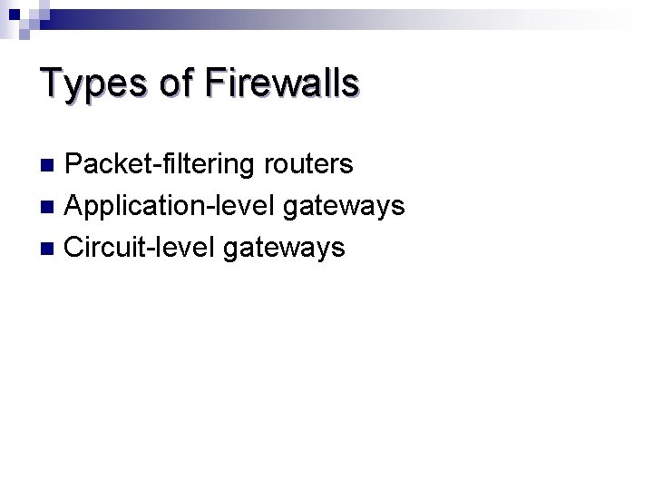 Types of Firewalls Packet-filtering routers n Application-level gateways n Circuit-level gateways n Types of Firewalls Packet-filtering routers n Application-level gateways n Circuit-level gateways n