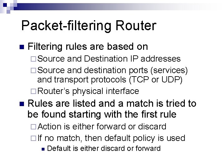 Packet-filtering Router n Filtering rules are based on ¨ Source and Destination IP addresses Packet-filtering Router n Filtering rules are based on ¨ Source and Destination IP addresses