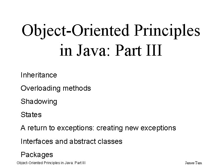 Object-Oriented Principles in Java: Part III Inheritance Overloading methods Shadowing States A return to