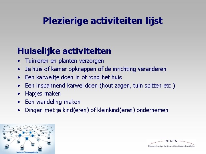 Plezierige activiteiten lijst Huiselijke activiteiten • • Tuinieren en planten verzorgen Je huis of