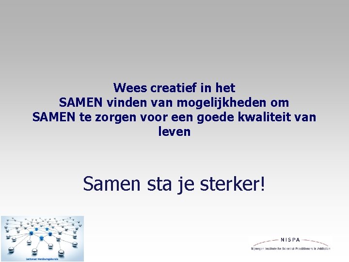 Wees creatief in het SAMEN vinden van mogelijkheden om SAMEN te zorgen voor een