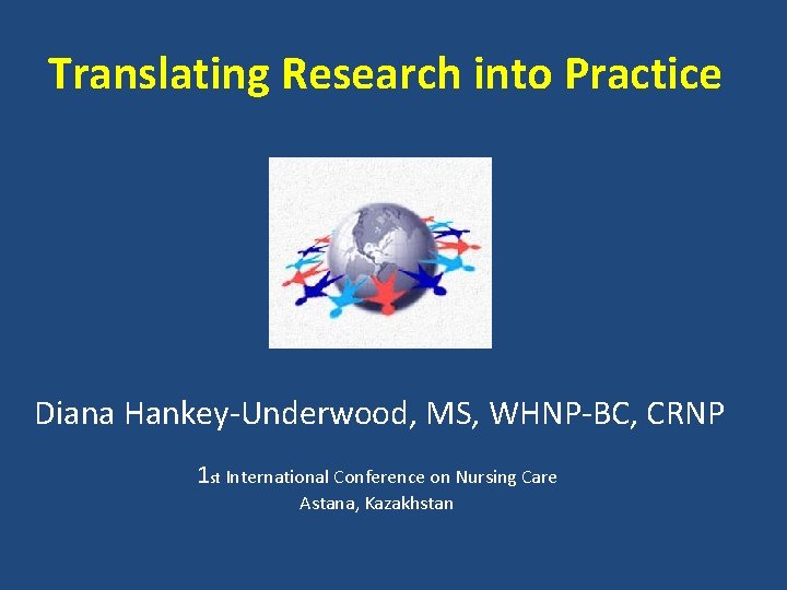 Translating Research into Practice Diana Hankey-Underwood, MS, WHNP-BC, CRNP 1 st International Conference on