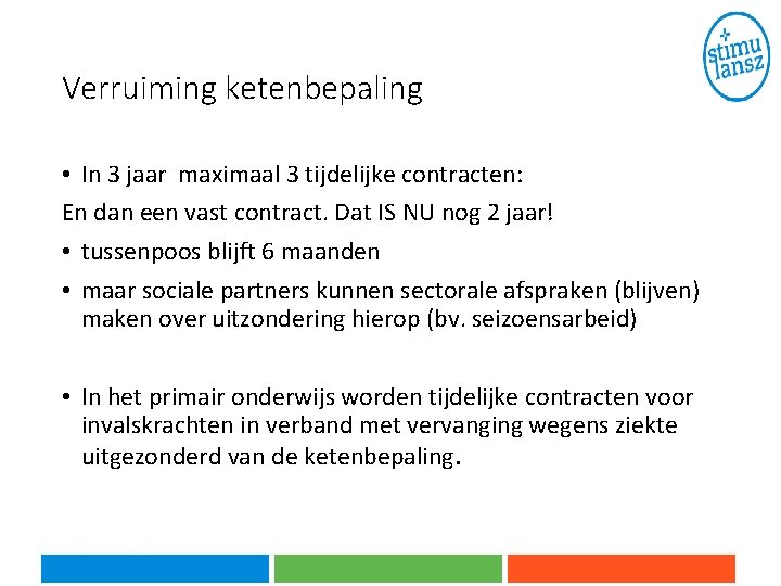 Verruiming ketenbepaling • In 3 jaar maximaal 3 tijdelijke contracten: En dan een vast Verruiming ketenbepaling • In 3 jaar maximaal 3 tijdelijke contracten: En dan een vast