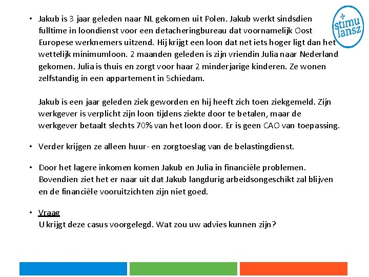 • Jakub is 3 jaar geleden naar NL gekomen uit Polen. Jakub werkt • Jakub is 3 jaar geleden naar NL gekomen uit Polen. Jakub werkt