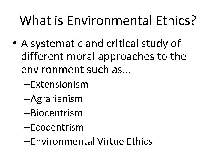 What is Environmental Ethics? • A systematic and critical study of different moral approaches