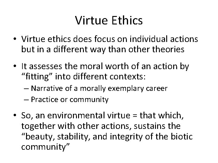 Virtue Ethics • Virtue ethics does focus on individual actions but in a different