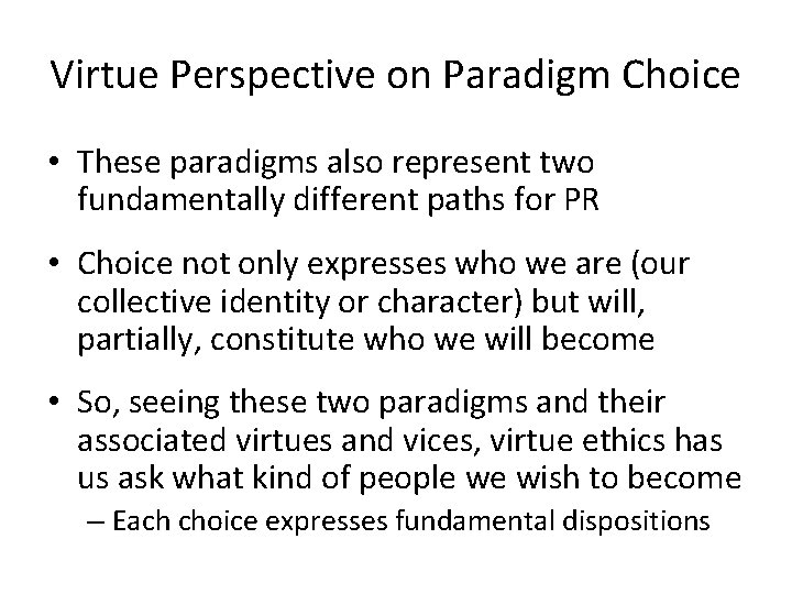 Virtue Perspective on Paradigm Choice • These paradigms also represent two fundamentally different paths