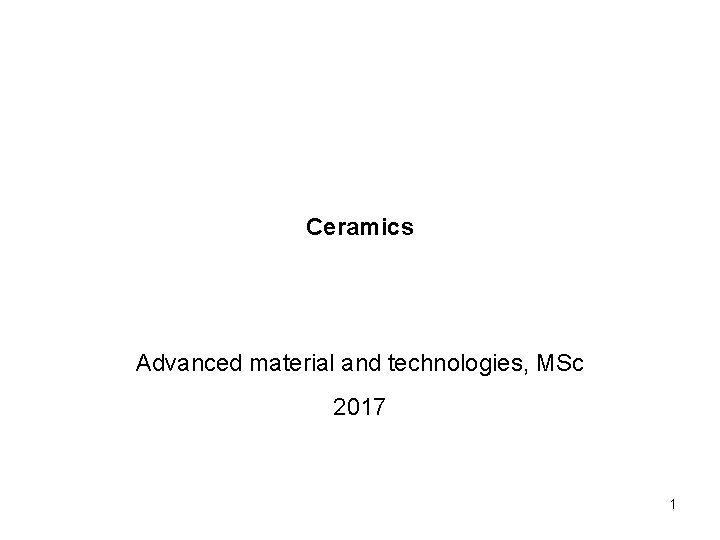 Ceramics Advanced material and technologies, MSc 2017 1 