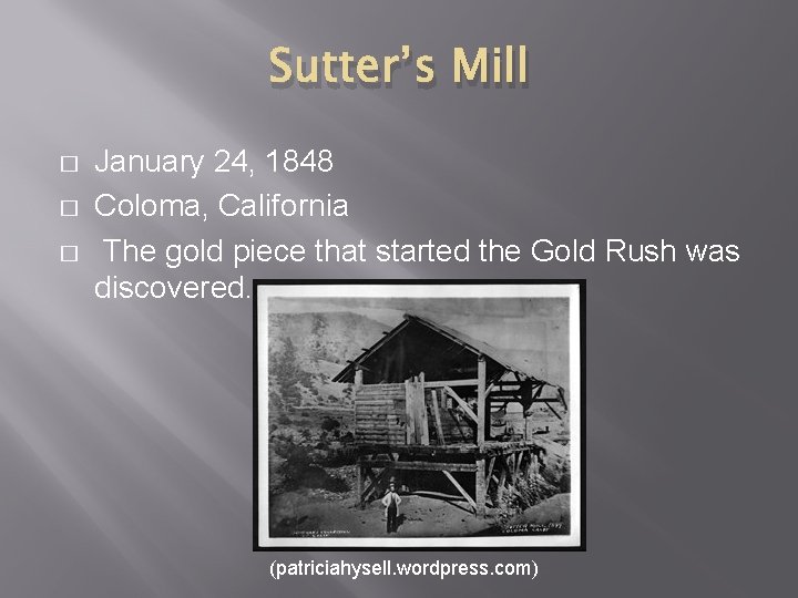 Sutter’s Mill � � � January 24, 1848 Coloma, California The gold piece that