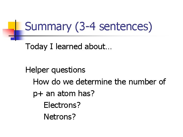 Summary (3 -4 sentences) Today I learned about… Helper questions How do we determine