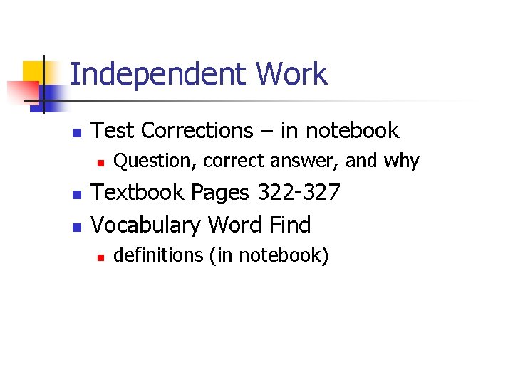 Independent Work n Test Corrections – in notebook n n n Question, correct answer,