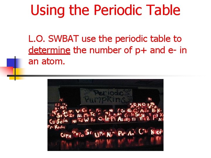 Using the Periodic Table L. O. SWBAT use the periodic table to determine the
