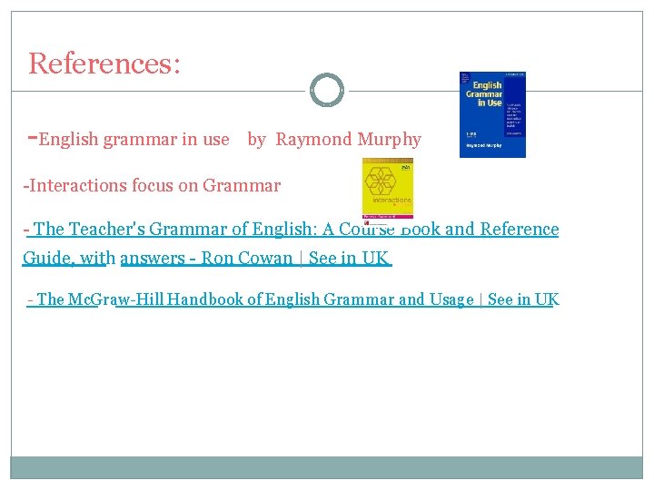 References: -English grammar in use by Raymond Murphy -Interactions focus on Grammar - The