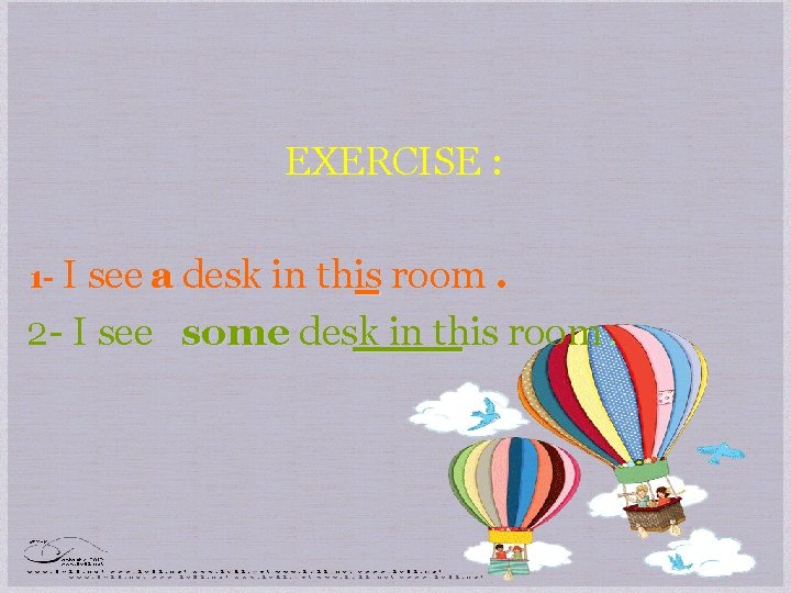 EXERCISE : 1 - I see a desk in this room. 2 - I